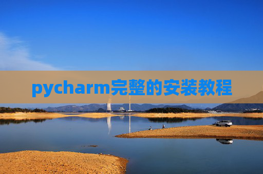 pycharm完整的安装教程 pycharm完整的安装教程